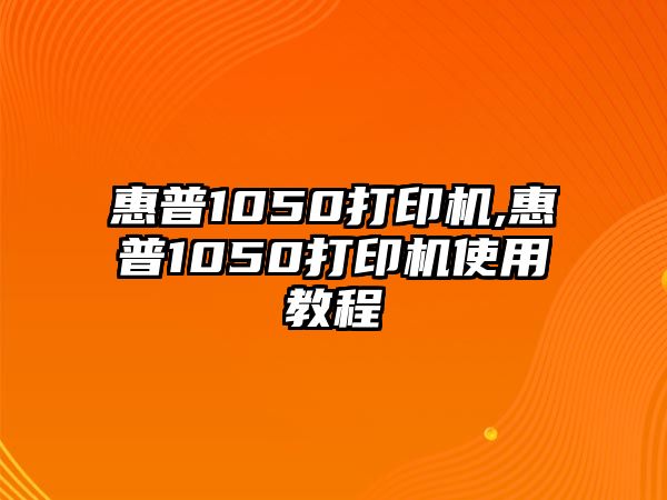 惠普1050打印機(jī),惠普1050打印機(jī)使用教程