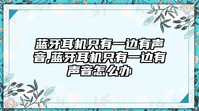 藍牙耳機只有一邊有聲音,藍牙耳機只有一邊有聲音怎么辦