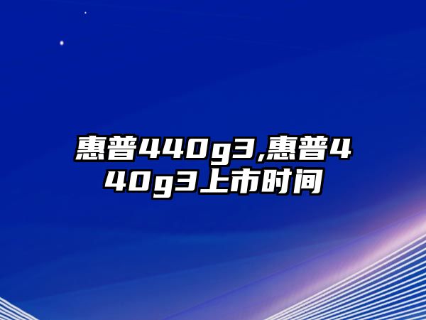 惠普440g3,惠普440g3上市時間