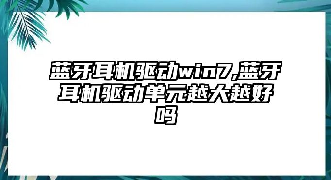 藍牙耳機驅(qū)動win7,藍牙耳機驅(qū)動單元越大越好嗎