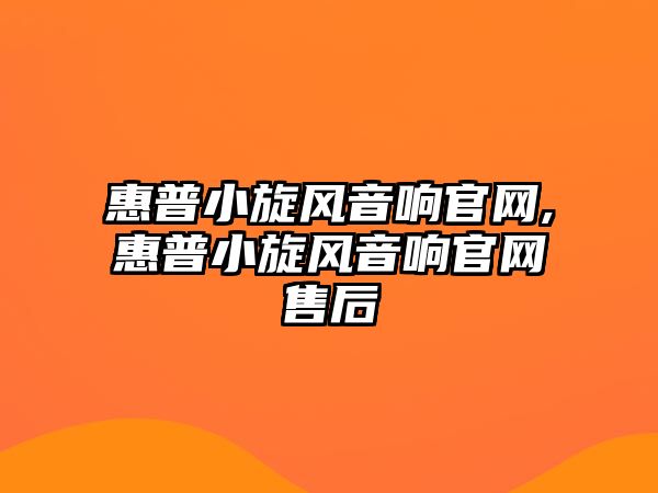 惠普小旋風音響官網,惠普小旋風音響官網售后