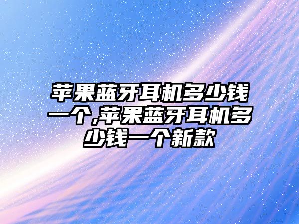 蘋果藍牙耳機多少錢一個,蘋果藍牙耳機多少錢一個新款