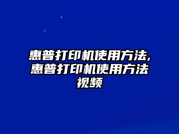 惠普打印機(jī)使用方法,惠普打印機(jī)使用方法視頻