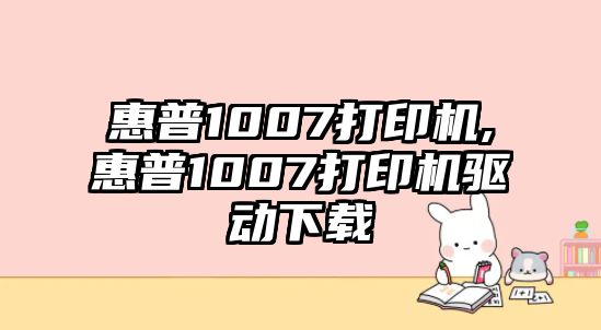 惠普1007打印機,惠普1007打印機驅(qū)動下載