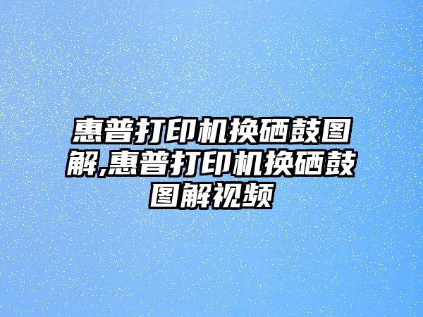 惠普打印機(jī)換硒鼓圖解,惠普打印機(jī)換硒鼓圖解視頻