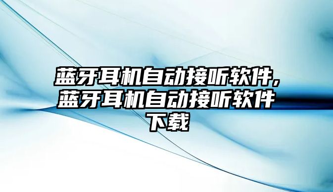 藍牙耳機自動接聽軟件,藍牙耳機自動接聽軟件下載