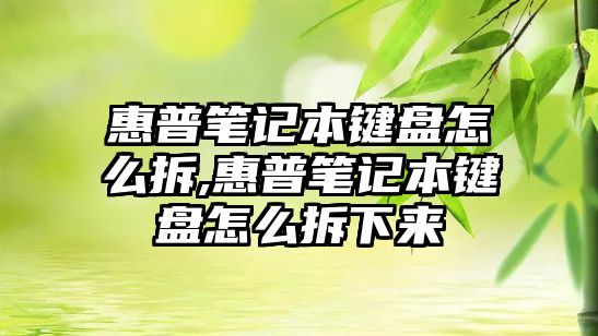 惠普筆記本鍵盤怎么拆,惠普筆記本鍵盤怎么拆下來