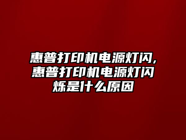 惠普打印機電源燈閃,惠普打印機電源燈閃爍是什么原因