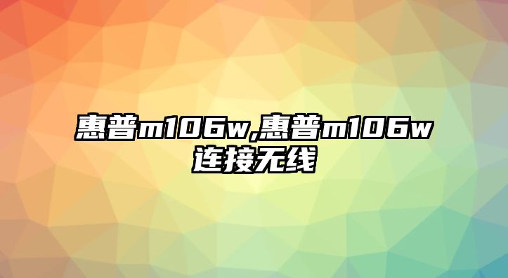 惠普m106w,惠普m106w連接無線