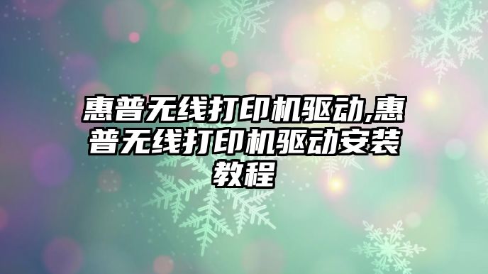 惠普無線打印機驅動,惠普無線打印機驅動安裝教程